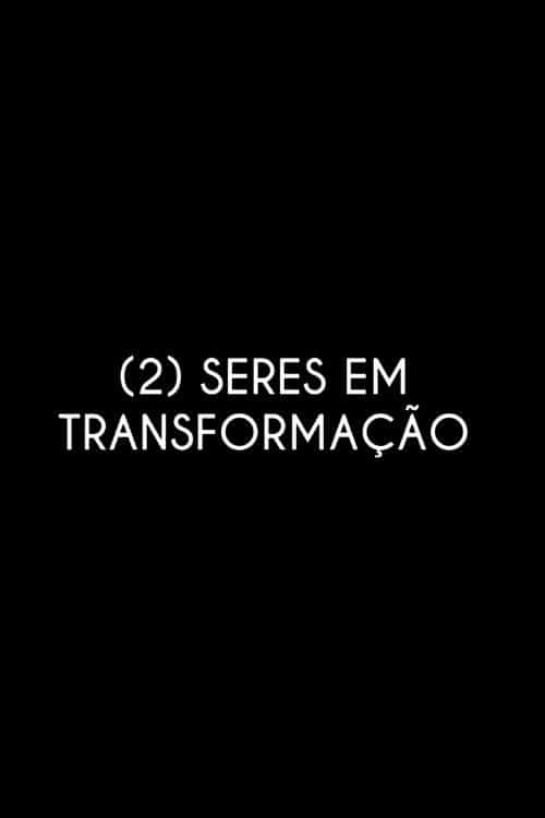 (2) Seres em Transformação