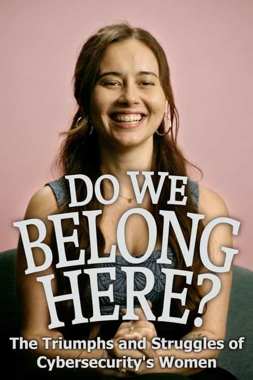 Do We Belong Here: The Triumphs and Struggles of Cybersecurity's Women